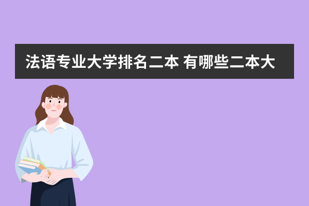 法语专业大学排名二本 有哪些二本大学有法语专业?